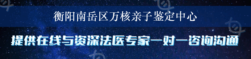 衡阳南岳区万核亲子鉴定中心